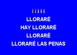 LLORARE
HAYLLORARE

LLORARE
LLORARELASPENAS