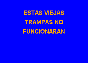 ESTAS VIEJAS
TRAMPAS NO
FUNCIONARAN