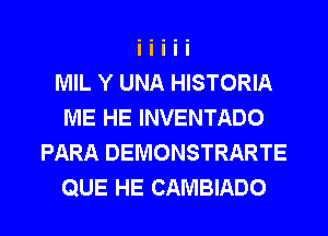 MIL Y UNA HISTORIA
ME HE INVENTADO
PARA DEMONSTRARTE
QUE HE CAMBIADO