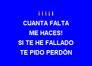 CUANTA FALTA
ME HACES!

SI TE HE FALLADO
TE PIDO PERDON