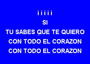 TU SABES QUE TE QUIERO
CON TODO EL CORAZON
CON TODO EL CORAZON