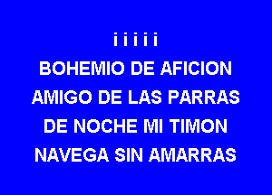 BOHEMIO DE AFICION
AMIGO DE LAS PARRAS
DE NOCHE Ml TIMON
NAVEGA SIN AMARRAS