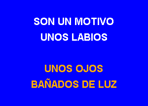 SON UN MOTIVO
UNOS LABIOS

UNOS 0.103
BANADos DE LUZ