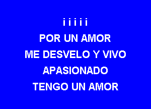 POR UN AMOR
ME DESVELO Y VIVO

APASIONADO
TENGO UN AMOR