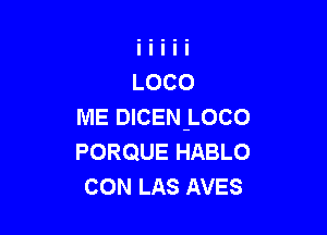 ME DICEN-LOCO

PORQUE HABLO
CON LAS AVES