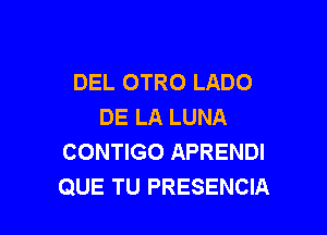 DEL OTRO LADO
DE LA LUNA

CONTIGO APRENDI
QUE TU PRESENCIA