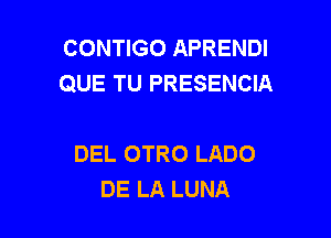 CONTIGO APRENDI
QUE TU PRESENCIA

DEL OTRO LADO
DE LA LUNA