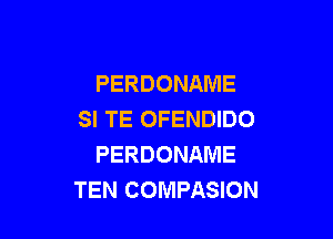 PERDONAME
SI TE OFENDIDO

PERDONAME
TEN COMPASION