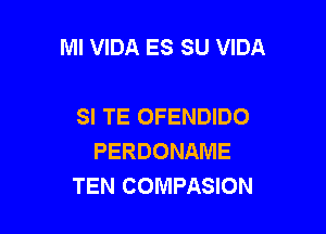 Ml VIDA ES SU VIDA

SI TE OFENDIDO
PERDONAME
TEN COMPASION