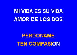 Ml VIDA ES SU VIDA
AMOR DE LOS DOS

PERDONAME
TEN COMPASION