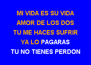 MI VIDA ES SU VIDA
AMOR DE LOS DOS
TU ME HACES SUFRIR
YA L0 PAGARAS
TU NO TIENES PERDON