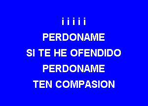 PERDONAME
SI TE HE OFENDIDO

PERDONAME
TEN COMPASION