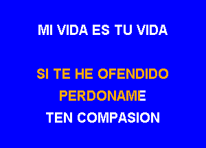 Ml VIDA ES TU VIDA

SI TE HE OFENDIDO

PERDONAME
TEN COMPASION