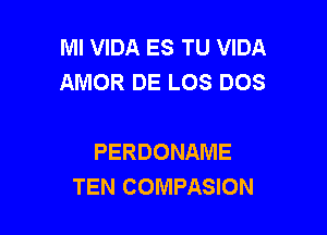 Ml VIDA ES TU VIDA
AMOR DE LOS DOS

PERDONAME
TEN COMPASION