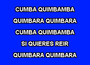 CUMBA QUIMBAMBA
QUIMBARA QUIMBARA
CUMBA QUIMBAMBA
SI QUIERES REIR

QUIMBARA QUIMBARA l