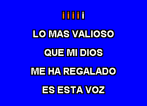 LO MAS VALIOSO
QUE Ml DIOS

ME HA REGALADO
ES ESTA VOZ