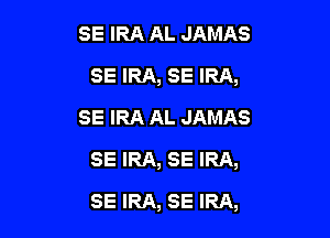SE IRA AL JAMAS
SE IRA, SE IRA,
SE IRA AL JAMAS
SE IRA, SE IRA,

SE IRA, SE IRA,