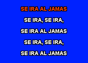 SE IRA, SE IRA,

SE IRA AL JAMAS
SE IRA, SE IRA,
SE IRA AL JAMAS