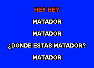 MATADOR
MATADOR

gDONDE ESTAS MATADOR?

MATADOR