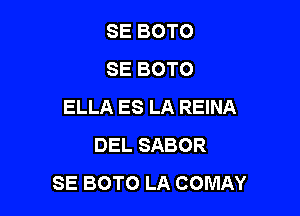 SEBOTO
SEBOTO
ELLA ES LA REINA

DEL SABOR
SE BOTO LA COMAY