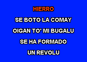 SE BOTO LA COMAY
OIGAN TO' MI BUGALU

SE HA FORMADO
UN REVOLU