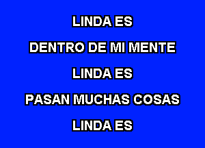 LINDA ES
DENTRO DE Ml MENTE
LINDA ES

PASAN MUCHAS COSAS
LINDA ES