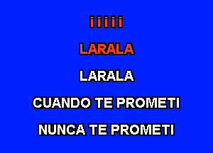 LARALA

CUANDO TE PROMETI
NUNCA TE PROMETI