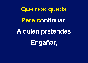 Que nos queda

Para continuar.

A quien pretendes

Enga an