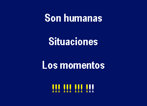 Son humanas

Situaciones

Los momentos

.u. ... .o. .o.