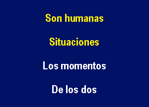 Son humanas

Situaciones

Los momentos

De Ios dos