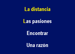 La distancia

Las pasiones

Encontrar

Una razbn