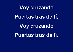 Voy cruzando

Puertas tras de ti,

Voy cruzando

Puertas tras de ti.