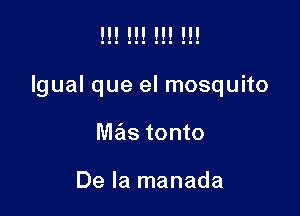 Igual que el mosquito

Me'is tonto

De la manada