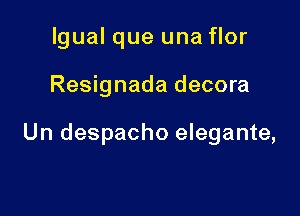 lgual que una flor

Resignada decora

Un despacho elegante,