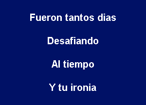 Fueron tantos dias

Desafiando

Al tiempo

Y tu ironia