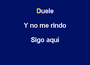 Duele

Y no me rindo

Sigo aqui