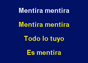 Mentira mentira

Mentira mentira

Todo lo tuyo

Es mentira