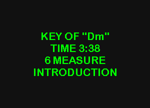 KEY OF Dm
TIME 3z38

6MEASURE
INTRODUCTION