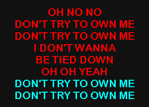 DON'T TRY TO OWN ME
DON'T TRY TO OWN ME