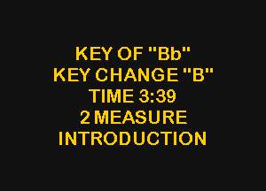 KEYOFBU'
KEYCHANGEE'

NME339
2MEASURE
INTRODUCHON