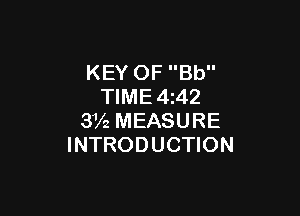 KEY OF Bb
TIME 4 42

3V2 MEASURE
INTRODUCTION