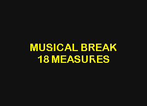 MUSICAL BREAK

18 MEASURES