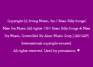 Copyright (0) Irving Music, Inc! Beau Billy Sonsd
Miss Ivy Music (All rights OBO Beau Billy Songs 3c Miss
Ivy Music, Controlled By Alma Music Corp.) (ASCAPJ
Inmn'onsl copyright Banned.

All rights named. Used by pmm'ssion. I