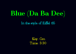 Blue (Da Ba Dee)

In the style of E1331 65

Key Cm
Tune 330