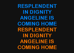 RESPLENDENT
IN DIGNITY
ANGELINE IS
COMING HOME