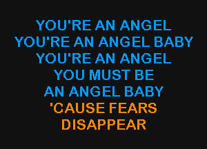 'CAUSE FEARS
DISAPPEAR