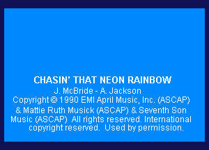 CHASIN' THAT NEON RAINBOW
J. McBride-A.Jackson
CopyrightO1QQU EMI April Music, Inc. (ASCAP)

8g Mattie Ruth Musick (ASCAP) 8g Seventh Son

Music (ASCAP) All rights reserved. International
copyrightreserved. Used by permission.