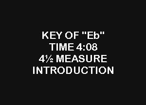 KEY OF Eb
TIME 4 08

4V2 MEASURE
INTRODUCTION