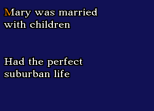 Mary was married
with children

Had the perfect
suburban life