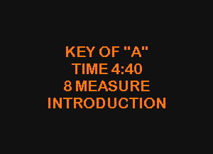 KEY OF A
TIME 4240

8MEASURE
INTRODUCTION
